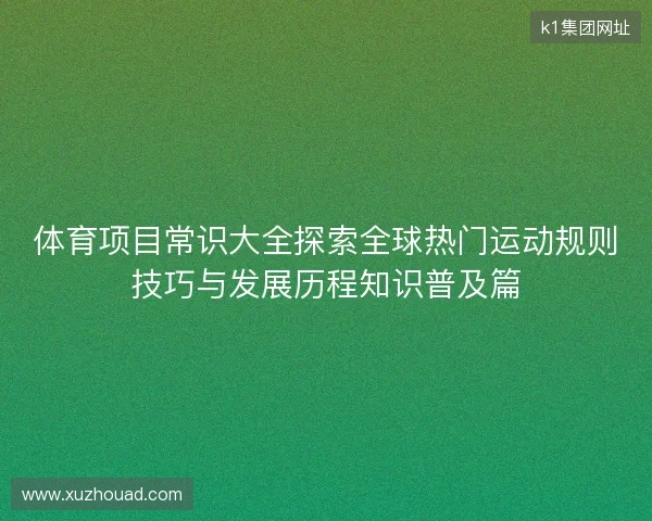 体育项目常识大全探索全球热门运动规则技巧与发展历程知识普及篇